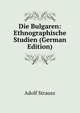 Die Bulgaren: Ethnographische Studien (German Edition), Adolf Strausz 