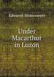 Under Macarthur in Luzon, Stratemeyer Edward 