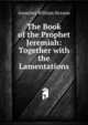 The Book of the Prophet Jeremiah: Together with the Lamentations, Annesley William Streane 
