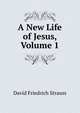 A New Life of Jesus, Volume 1, David Friedrich Strauss 
