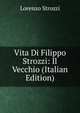 Vita Di Filippo Strozzi: Il Vecchio (Italian Edition), Lorenzo Strozzi 