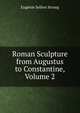 Roman Sculpture from Augustus to Constantine, Volume 2, Euge?nie Sellers Strong 