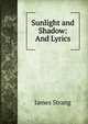 Sunlight and Shadow: And Lyrics, James Strang 