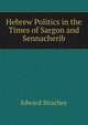 Hebrew Politics in the Times of Sargon and Sennacherib, Edward Strachey 