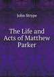 The Life and Acts of Matthew Parker, John Strype 