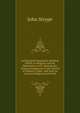 Ecclesiastical Memorials; Relating Chiefly to Religion, and the Reformation of It: Shewing the Various Emergencies of the Church of England, Under . and Such As Concern Religion and the Ref, John Strype 