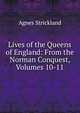 Lives of the Queens of England: From the Norman Conquest, Volumes 10-11, Strickland, Agnes, 1796-1874 