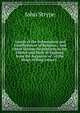 Annals of the Reformation and Establishment of Religion,: And Other Various Occurrences in the Church and State of England, from the Accession of . of the Reign of King James I. ., John Strype 