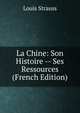 La Chine: Son Histoire -- Ses Ressources (French Edition), Louis Strauss 