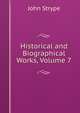 Historical and Biographical Works, Volume 7, John Strype 