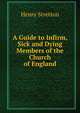 A Guide to Infirm, Sick and Dying Members of the Church of England, Henry Stretton 