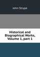 Historical and Biographical Works, Volume 1, part 1, John Strype 