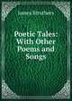 Poetic Tales: With Other Poems and Songs, James Struthers 
