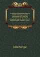 Ecclesiastical Memorials Relating Chiefly to Religion and the Reformation of It, and the Emergencies of the Church of England Under K. Henry Viii., K. . Original Papers, Volume 2, part 1, John Strype 