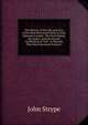 The History of the Life and Acts of the Most Reverend Father in God, Edmund Grindal,: The First Bishop of London, and the Second Archbishop of York . Is Shewed, That Most Reverend Prelate's, John Strype 