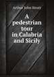 A pedestrian tour in Calabria and Sicily, Arthur John Strutt 