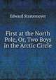 First at the North Pole, Or, Two Boys in the Arctic Circle, Stratemeyer Edward 