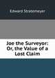 Joe the Surveyor: Or, the Value of a Lost Claim, Stratemeyer Edward 