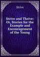 Strive and Thrive: Or, Stories for the Example and Encouragement of the Young, Strive 
