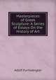 Masterpieces of Greek Sculpture: A Series of Essays On the History of Art, Adolf Furtwangler 