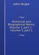 Historical and Biographical Works, Volume 2, part 1 - volume 3, part 1, John Strype 
