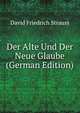 Der Alte Und Der Neue Glaube (German Edition), David Friedrich Strauss 
