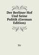 Der Berliner Hof Und Seine Politik (German Edition), Str 