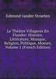 Le Theatre Villageois En Flandre: Histoire, Litterature, Musique, Religion, Politique, Moeurs, Volume 1 (French Edition), Edmond vander Straeten 
