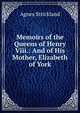 Memoirs of the Queens of Henry Viii.: And of His Mother, Elizabeth of York, Strickland, Agnes, 1796-1874 