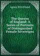 The Queens of England: A Series of Portraits of Distinguished Female Sovereigns, Strickland, Agnes, 1796-1874 