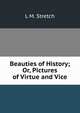 Beauties of History; Or, Pictures of Virtue and Vice, L M. Stretch 