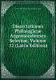Dissertationes Philologicae Argentoratenses Selectae, Volume 12 (Latin Edition), Kaiser-Wilhelms-Universitat Strassburg 