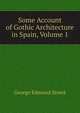 Some Account of Gothic Architecture in Spain, Volume 1, George Edmund Street 