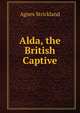 Alda, the British Captive, Strickland, Agnes, 1796-1874 