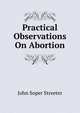 Practical Observations On Abortion, John Soper Streeter 