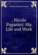 . Nicolo Paganini: His Life and Work, Stephen Samuel Stratton 