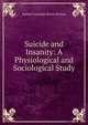 Suicide and Insanity: A Physiological and Sociological Study, Samuel Alexander Kenny Strahan 