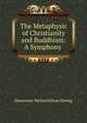 The Metaphysic of Christianity and Buddhism: A Symphony ., Dawsonne Melanchthon Strong 