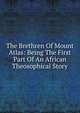 The Brethren Of Mount Atlas: Being The First Part Of An African Theosophical Story, 