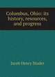 Columbus, Ohio: its history, resources, and progress, Jacob Henry Studer 