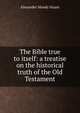 The Bible true to itself: a treatise on the historical truth of the Old Testament, Alexander Moody Stuart 