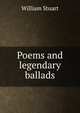 Poems and legendary ballads, William Stuart 