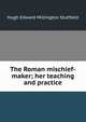 The Roman mischief-maker; her teaching and practice, Hugh Edward Millington Stutfield 