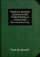 Teachers' pension systems in the United States, a critical and descriptive study, Paul Studenski 