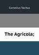 The Agricola;, Tacitus Cornelius 