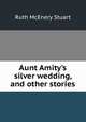 Aunt Amity's silver wedding, and other stories, Ruth McEnery Stuart 