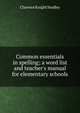 Common essentials in spelling; a word list and teacher's manual for elementary schools, Clarence Knight Studley 