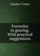 Formulas in gearing. With practical suggestions, Charles C Stutz 