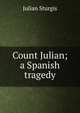 Count Julian; a Spanish tragedy, Julian Sturgis 