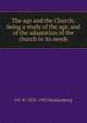 The age and the Church; being a study of the age, and of the adaptation of the church to its needs, J H. W. 1835-1903 Stuckenberg 